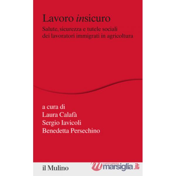 Lavoro insicuro. Salute, sicurezza e tutele sociali dei lavoratori immigrati in agricoltura
