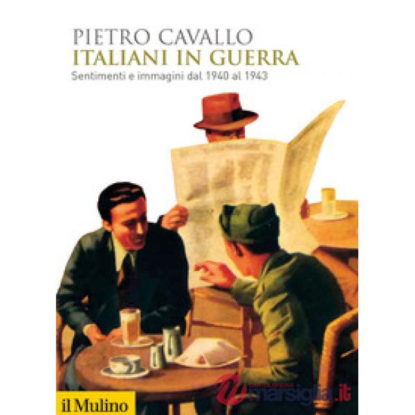 Italiani in guerra. Sentimenti e immagini dal 1940 al 1943