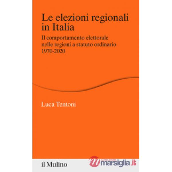 Elezioni regionali in Italia. Il comportamento elettorale nelle regioni a statuto ordinario 1970-2020 (Le)