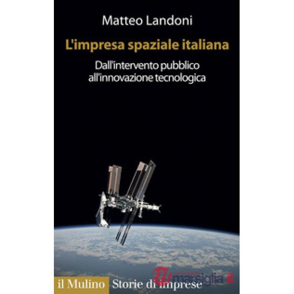 Impresa spaziale italiana. Dall'intervento pubblico all'innovazione tecnologica (L')