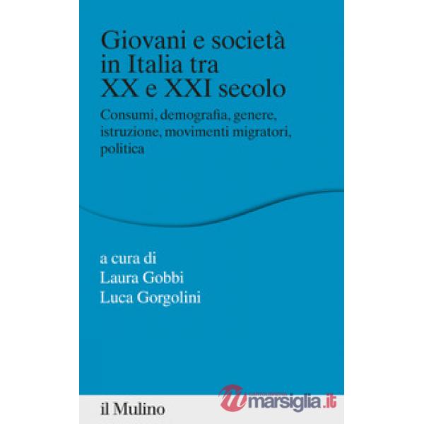 Giovani e società in Italia tra XX e XXI secolo. Consumi, demografia, genere, istruzione, movimenti migratori, politica
