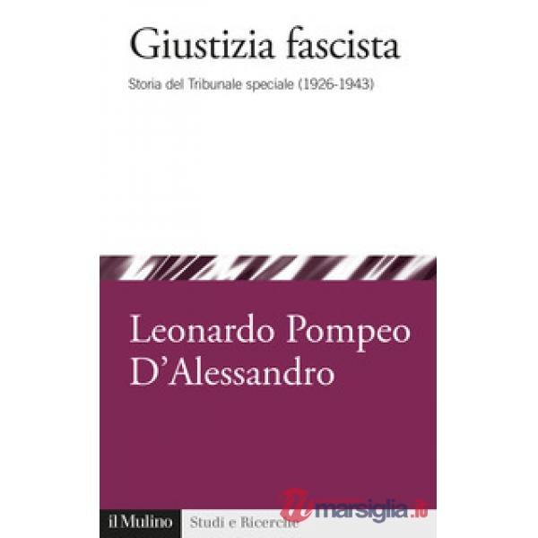 Giustizia fascista. Storia del Tribunale speciale (1926-1943)