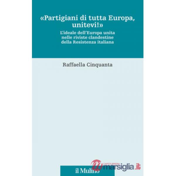 «Partigiani di tutta Europa, unitevi!». L'ideale dell'Europa unita nelle riviste clandestine della Resistenza italiana