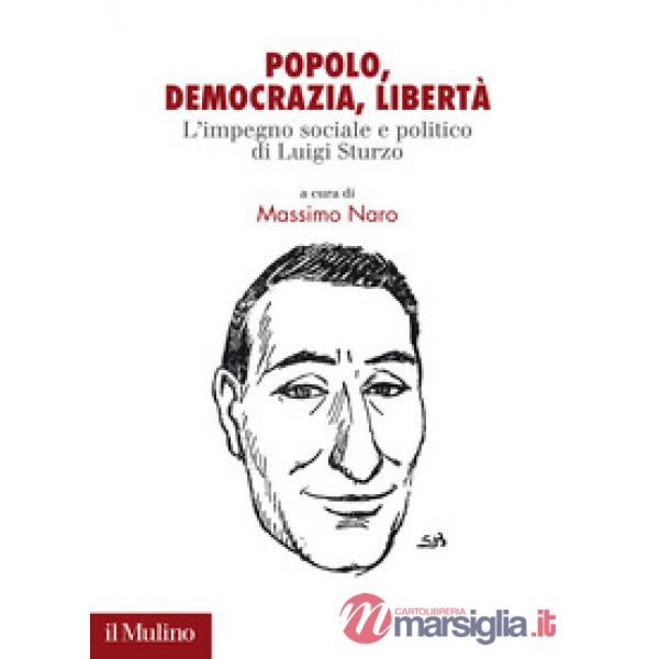 Popolo. democrazia, libertà. L'impegno sociale e politico di Luigi Sturzo
