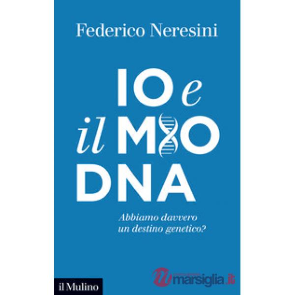 Io e il mio DNA. Abbiamo davvero un destino genetico?