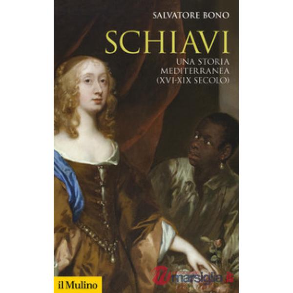 Schiavi. Una storia mediterranea (XVI-XIX secolo)