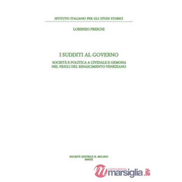Sudditi al governo. Società e politica a Cividale e Gemona nel Friuli del Rinascimento veneziano (I)