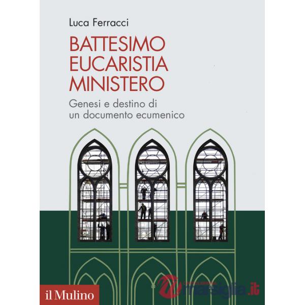 Battesimo, eucaristia, ministero. Genesi e destino di un documento ecumenico