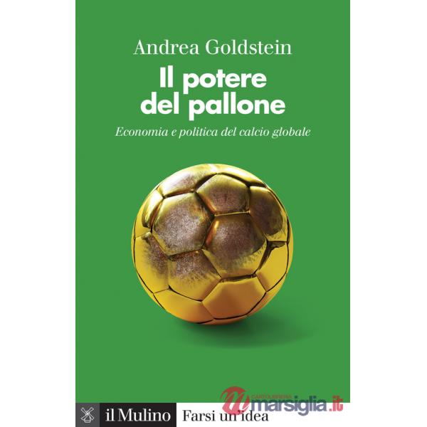 Potere del pallone. Economia e politica del calcio globale (Il)