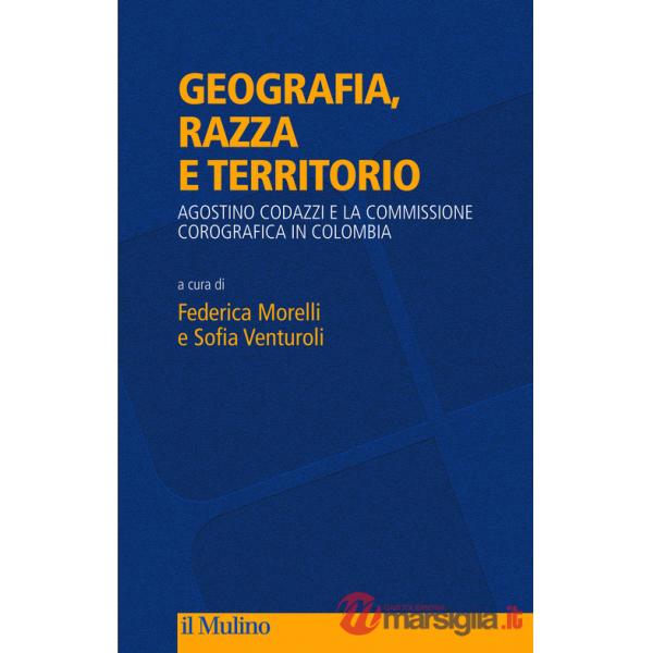 Geografia, razza e territorio. Agostino Codazzi e la Commissione Corografica in Colombia