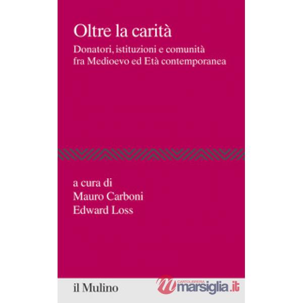 Oltre la carità. Donatori, istituzioni e comunità fra Medioevo ed Età contemporanea