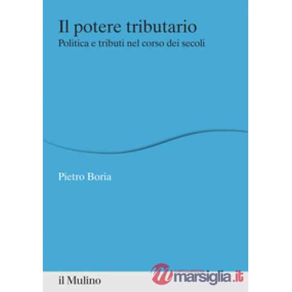 Potere tributario. Politica e tributi nel corso dei secoli (Il)