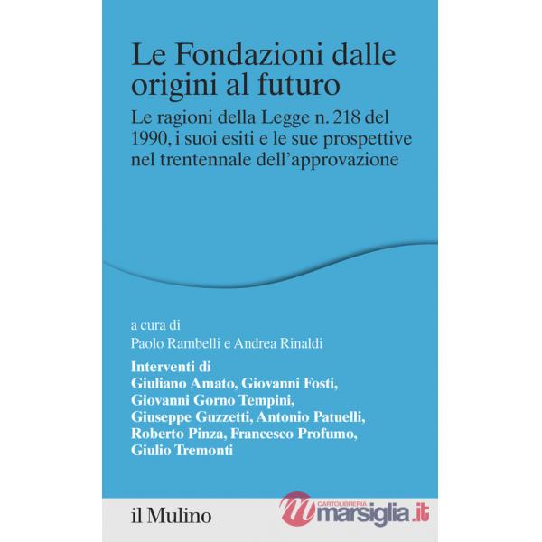 Fondazioni dalle origini al futuro. Le ragioni della Legge n. 218 del 1990, i suoi esiti e le sue prospettive nel trentennale de