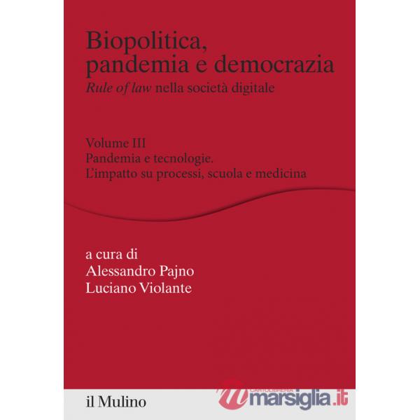 Biopolitica, pandemia e democrazia. Rule of law nella società digitale. Vol. 3: Pandemia e tecnologie. L'impatto su processi, sc