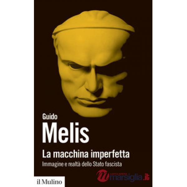 Macchina imperfetta. Immagine e realtà dello Stato fascista (La)