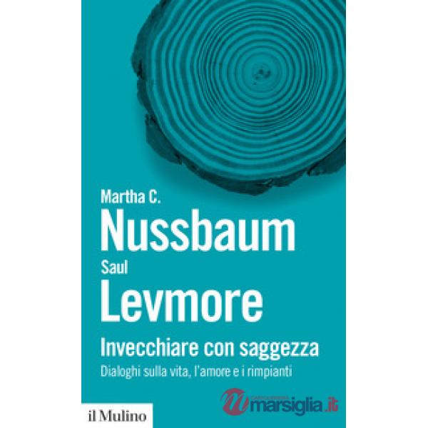 Invecchiare con saggezza. Dialoghi sulla vita, l'amore e i rimpianti