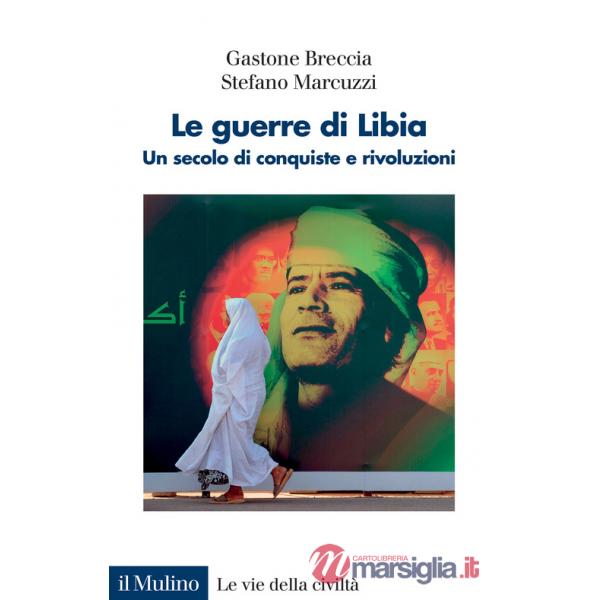 Guerre di Libia. Un secolo di conquiste e rivoluzioni (Le)