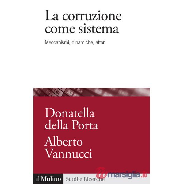 Corruzione come sistema. Meccanismi, dinamiche, attori (La)