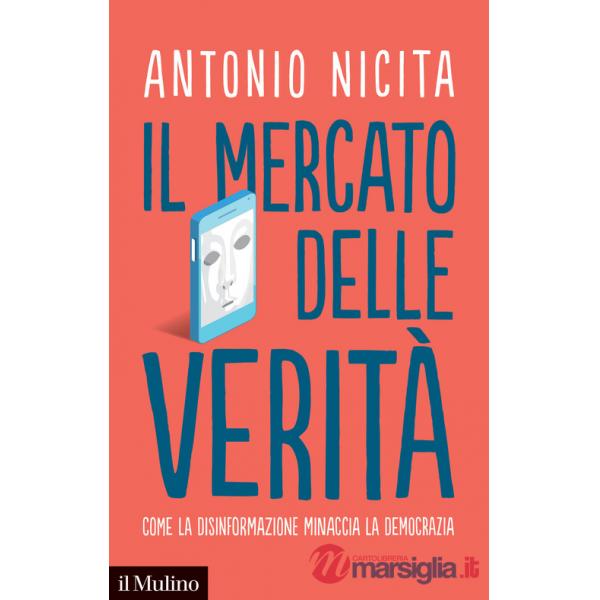 Mercato delle verità. Come la disinformazione minaccia la democrazia (Il)