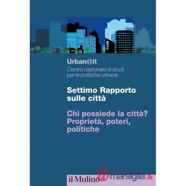 Settimo rapporto sulle città. Chi possiede la città? Proprietà, poteri, politiche