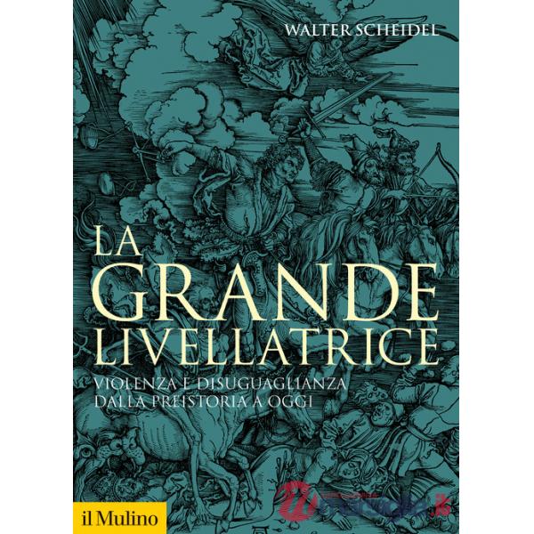 Grande livellatrice. Violenza e disuguaglianza dalla preistoria a oggi (La)
