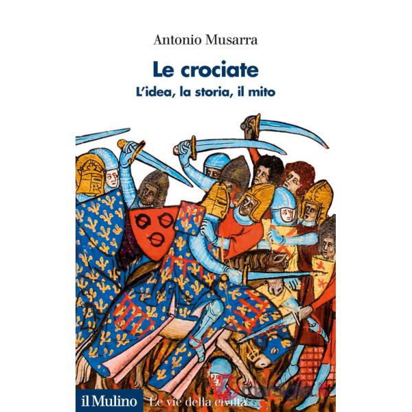 Crociate. L'idea, la storia, il mito (Le)