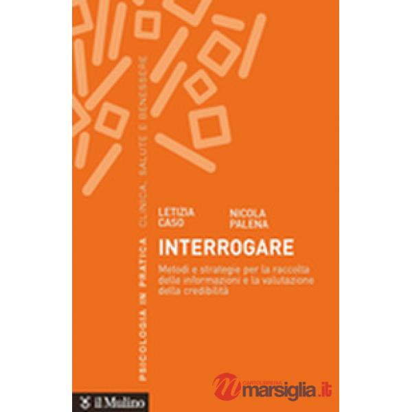 Interrogare. Metodi e strategie per la raccolta delle informazioni e la valutazione della credibilità