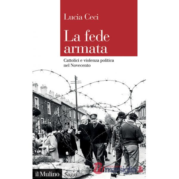 Fede armata. Cattolici e violenza politica nel Novecento (La)