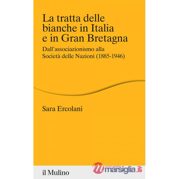 Tratta delle bianche in Italia e in Gran Bretagna. Dall'associazionismo alla Società delle Nazioni (1855-1946) (La)