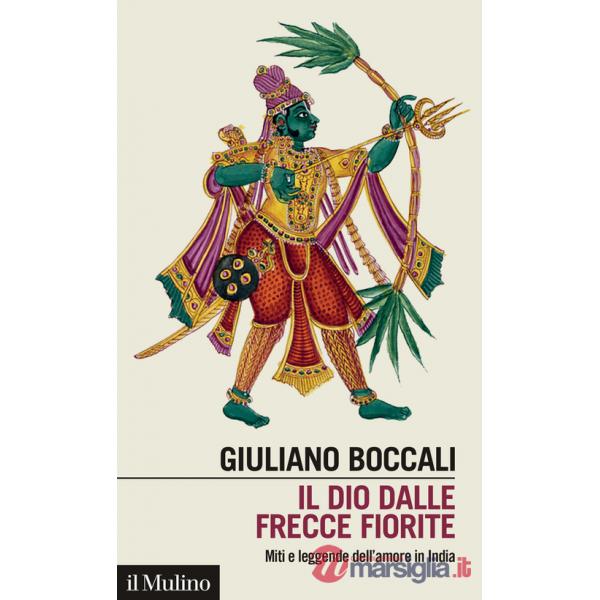 Dio dalle frecce fiorite. Miti e leggende dell'amore in India (Il)