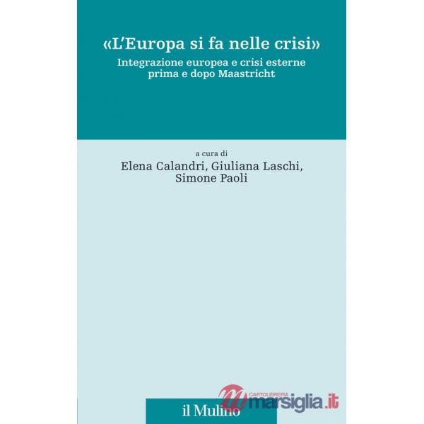 Europa si fa nelle crisi». Integrazione europea e crisi esterne prima e dopo Maastricht («L')