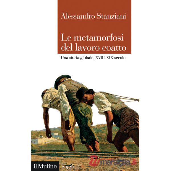 Metamorfosi del lavoro coatto. Una storia globale, XVIII-XIX secolo (Le)