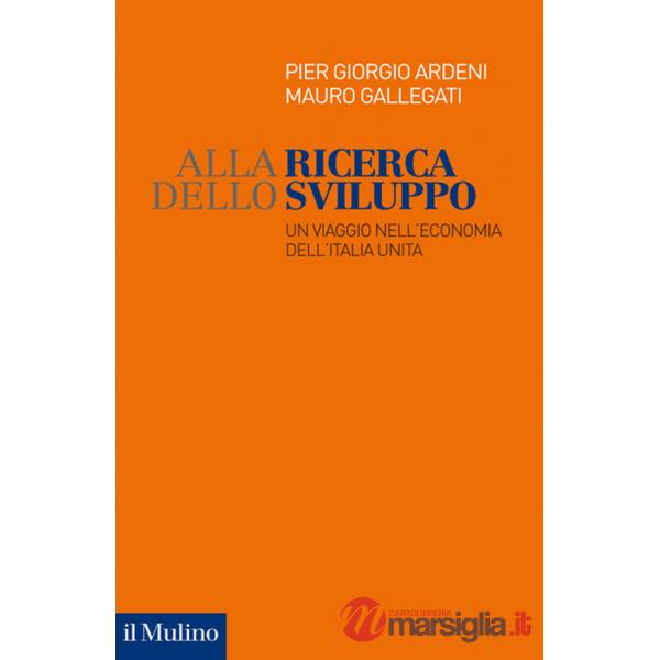 Alla ricerca dello sviluppo. Un viaggio nell'economia dell'Italia unita