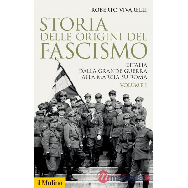 Storia delle origini del fascismo. L'Italia dalla grande guerra alla marcia su Roma. Vol. 1