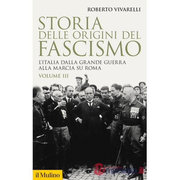Storia delle origini del fascismo. L'Italia dalla grande guerra alla marcia su Roma. Vol. 3
