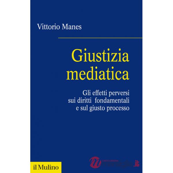Giustizia mediatica. Gli effetti perversi sui diritti fondamentali e sul giusto processo