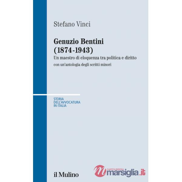 Genuzio Bentini (1874-1943). Un maestro di eloquenza tra politica e diritto con un'antologia degli scritti minori