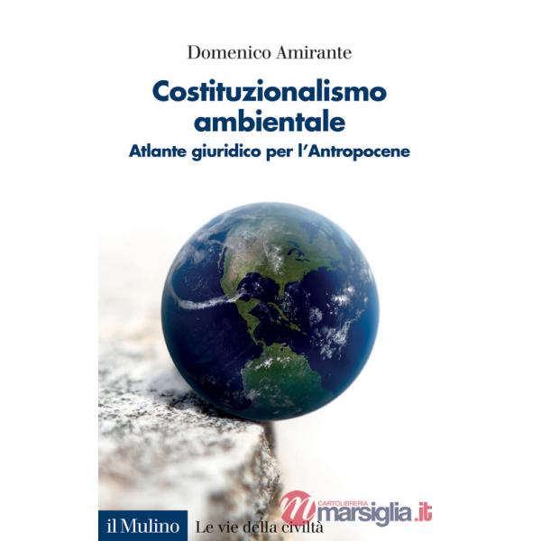 Costituzionalismo ambientale. Atlante giuridico per l'Antropocene