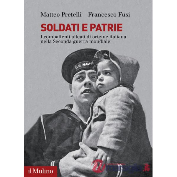 Soldati e patrie. I combattenti alleati di origine italiana nella Seconda guerra mondiale