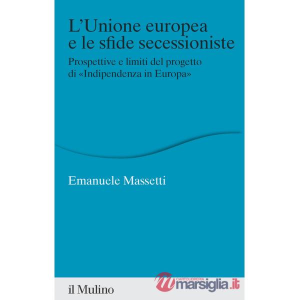 Unione europea e le sfide secessioniste. Prospettive e limiti del progetto di «Indipendenza in Europa» (L')