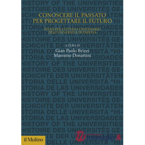 Conoscere il passato per progettare il futuro. Studi per l'Ottavo Centenario dell'Università di Padova