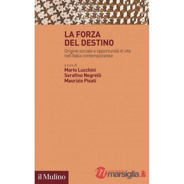 Forza del destino. Origine sociale e opportunità di vita nell'Italia contemporanea (La)