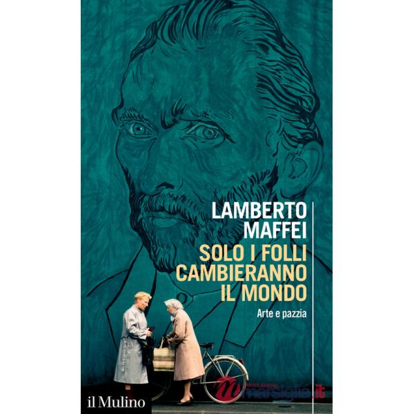 Solo i folli cambieranno il mondo. Arte e pazzia