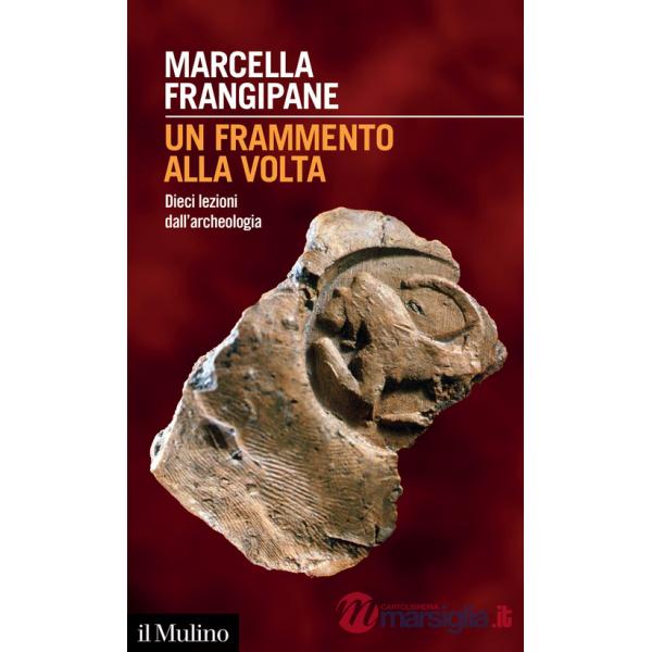 Frammento alla volta. Dieci lezioni dall'archeologia (Un)