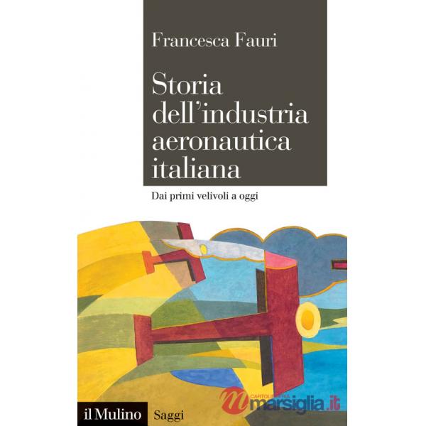Storia dell'industria aeronautica italiana. Dai primi velivoli a oggi