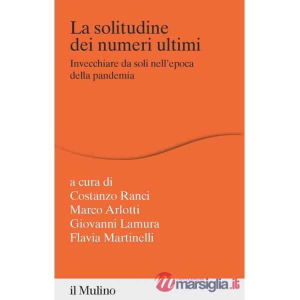 Solitudine dei numeri ultimi. Invecchiare da soli nell'epoca della pandemia (La)