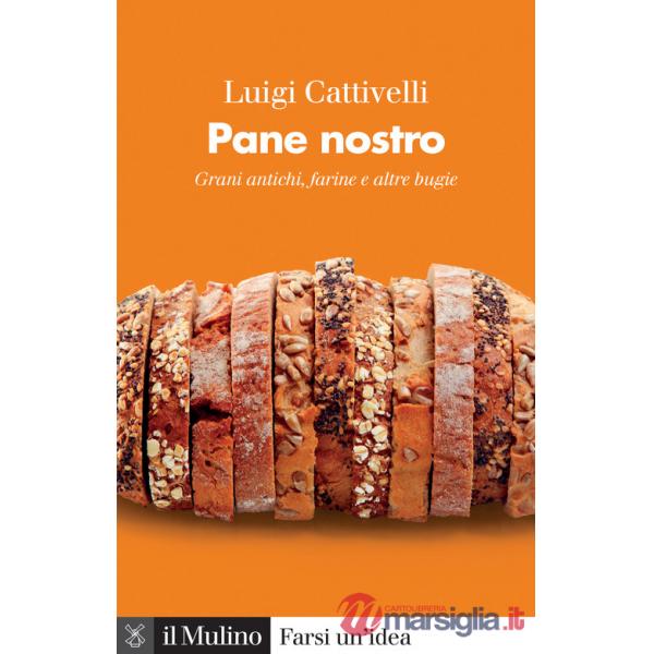 Pane nostro. Grani antichi, farine e altre bugie