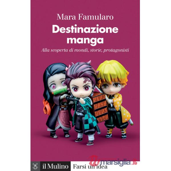 Destinazione manga. Alla scoperta di mondi, storie, protagonisti
