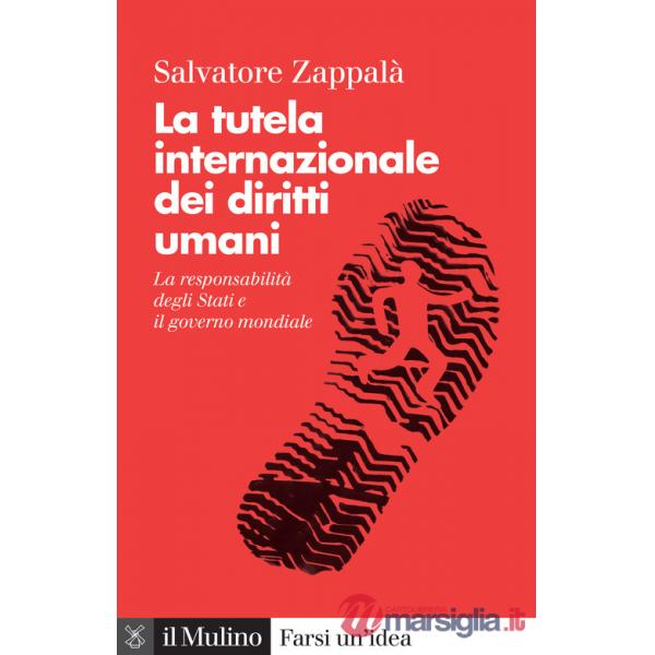 Tutela internazionale dei diritti umani. La responsabilità degli Stati e il governo mondiale. Nuova ediz. (La)
