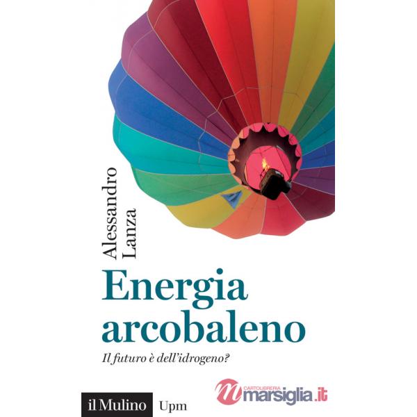 Energia arcobaleno. Il futuro è dell'idrogeno?